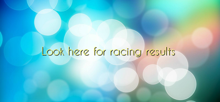 Look here for racing results