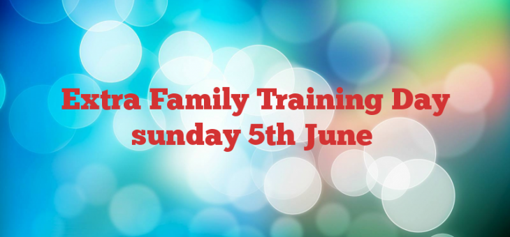 Extra Family Training Day  sunday 5th June