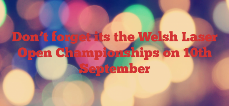 Don’t forget its the Welsh Laser Open Championships on 10th September