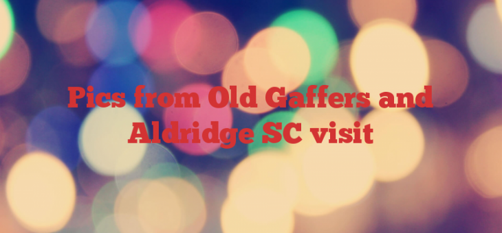 Pics from Old Gaffers and Aldridge SC visit